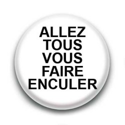 Badge : Allez tous vous faire enculer