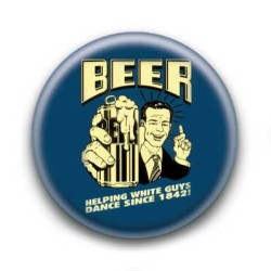 Badge : Beer helping white guys dance since 1842