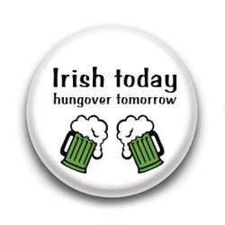 Badge Irish Today Hungover Tomorrow