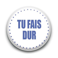 Badge Tu fais dur