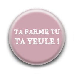 Badge Ta farme tu ta yeule !