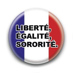 Badge : Liberté, égalité, sororité.