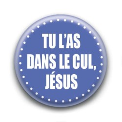Badge : Tu l'as dans le cul, Jésus
