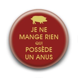 Badge : Je ne mange rien qui possède un anus