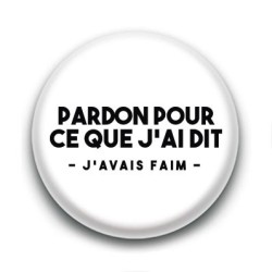Badge : Pardon pour ce que j'ai dit, j'avais faim