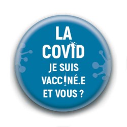 Badge : La Covid, je suis vacciné.e et vous ?