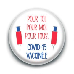 Badge : Pour toi, pour moi, pour tous, Covid-19 vacciné.e