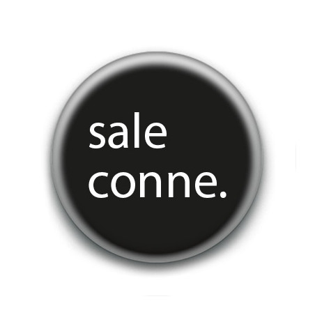 Badge : sale conne.