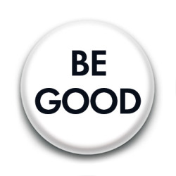 Badge : BE GOOD