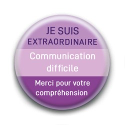 Badge : Je suis extraordinaire, communication difficile