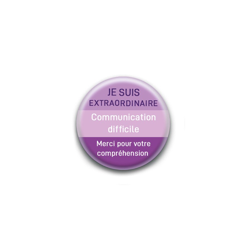 Badge : Je suis extraordinaire, communication difficile