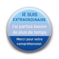 Badge : Je suis extraordinaire, j'ai parfois besoin de plus de temps