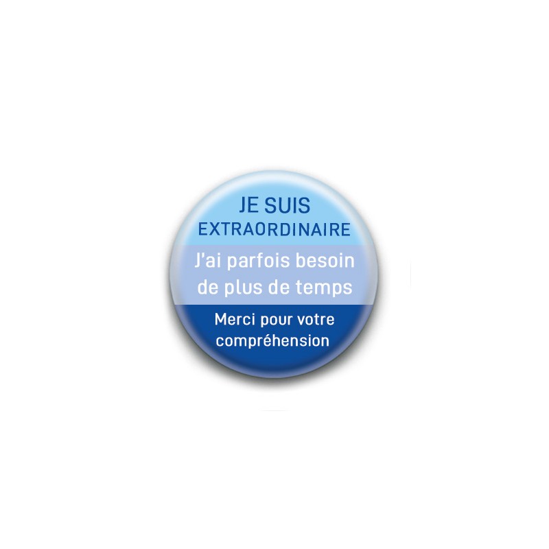 Badge : Je suis extraordinaire, j'ai parfois besoin de plus de temps