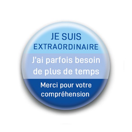 Badge : Je suis extraordinaire, j'ai parfois besoin de plus de temps