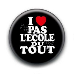 Badge : I love pas l'école du tout