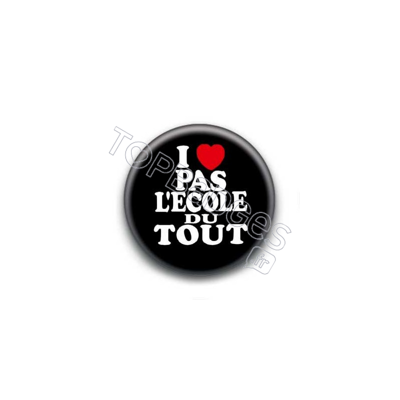 Badge : I love pas l'école du tout