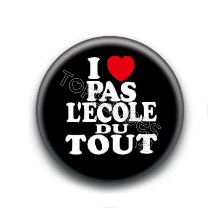 Badge : I love pas l'école du tout