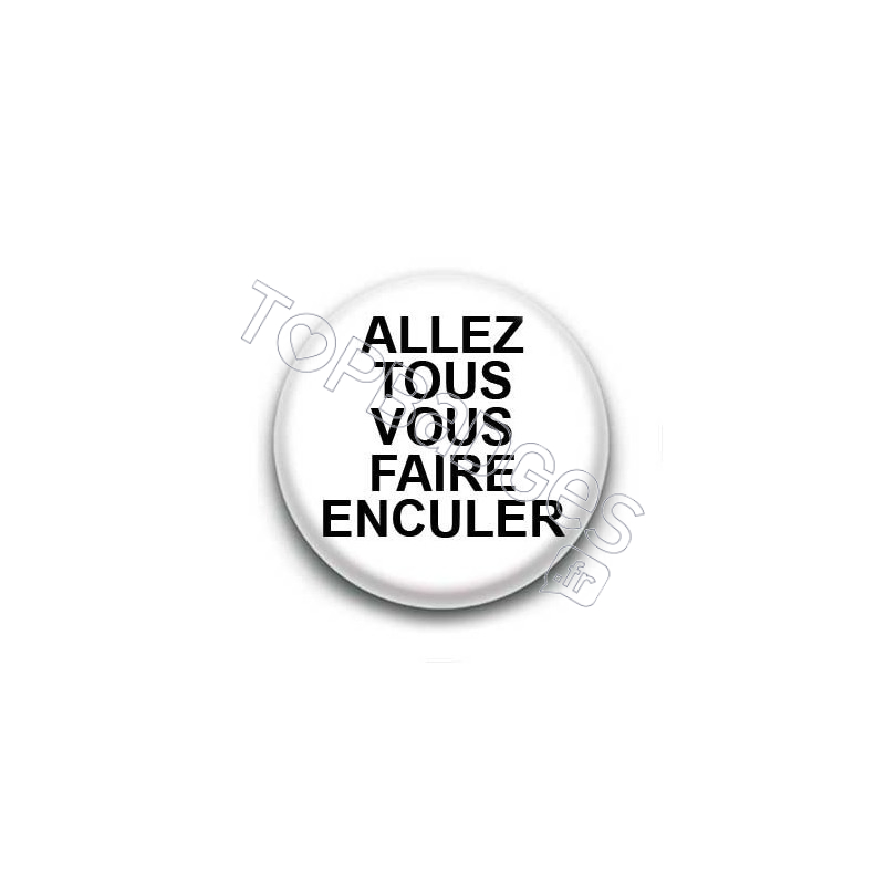 Badge : Allez tous vous faire enculer