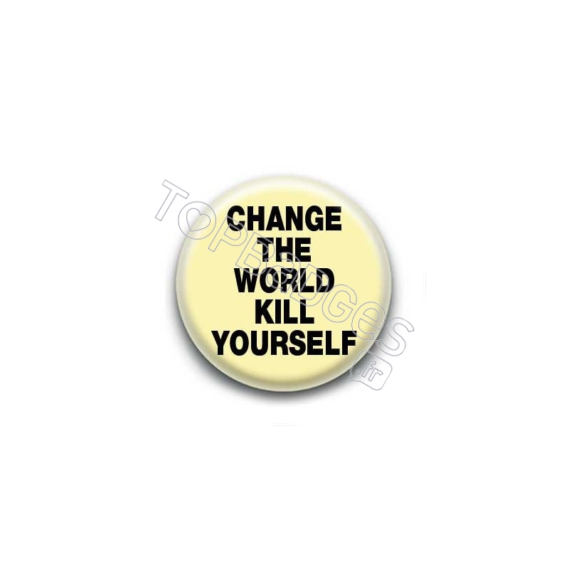 Badge : Change the world kill yourself