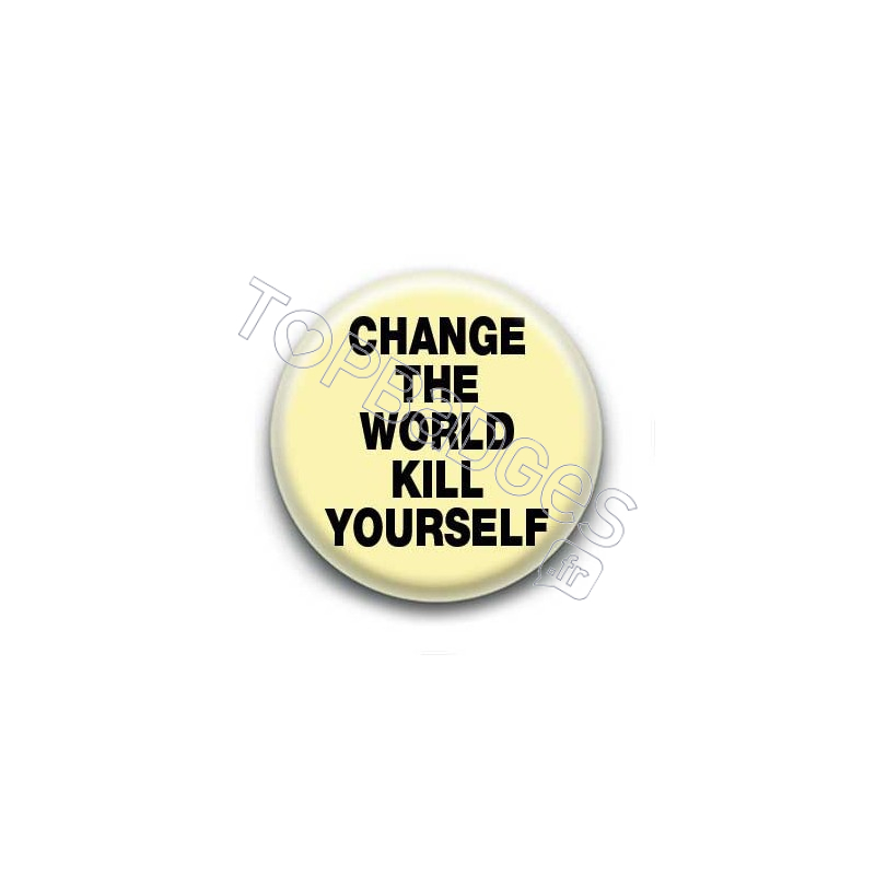 Badge : Change the world kill yourself