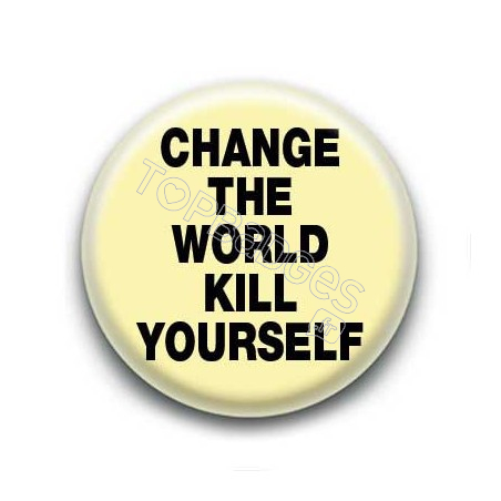 Badge : Change the world kill yourself