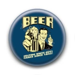 Badge : Beer helping white guys dance since 1842