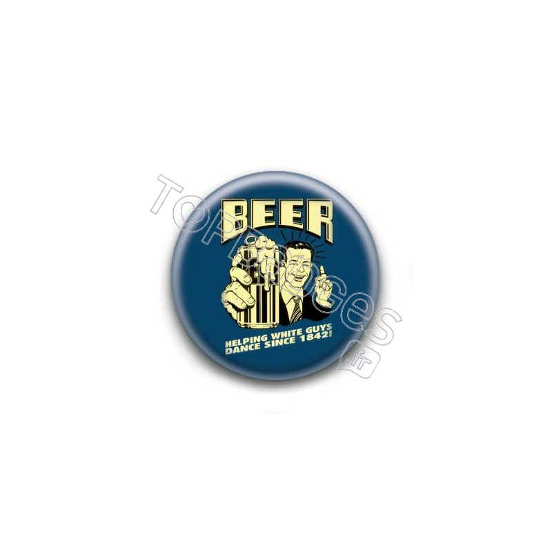 Badge : Beer helping white guys dance since 1842