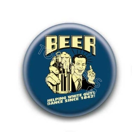 Badge : Beer helping white guys dance since 1842