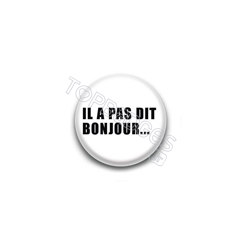 Badge Il a pas dit bonjour