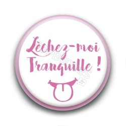 Badge Léchez-moi tranquille !