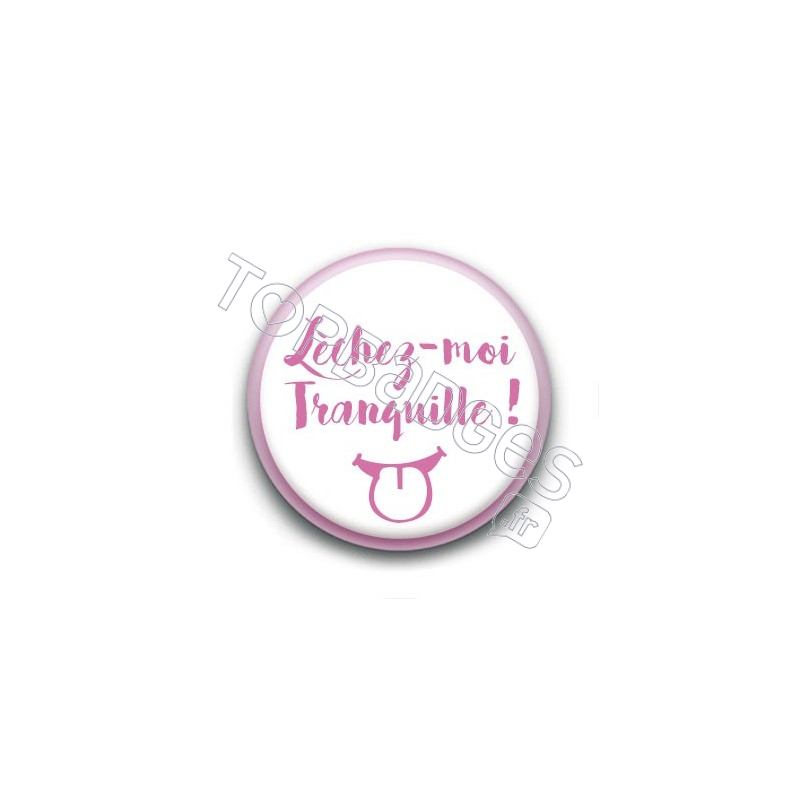 Badge Léchez-moi tranquille !