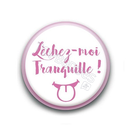 Badge Léchez-moi tranquille !