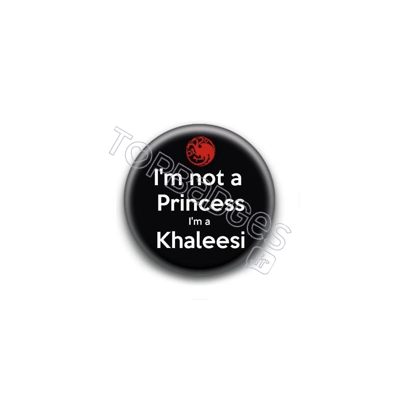 Badge : I'm not a princess i'm a Khaleesi, Game of Thrones