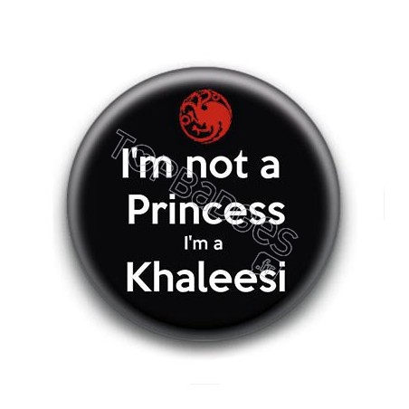 Badge : I'm not a princess i'm a Khaleesi, Game of Thrones