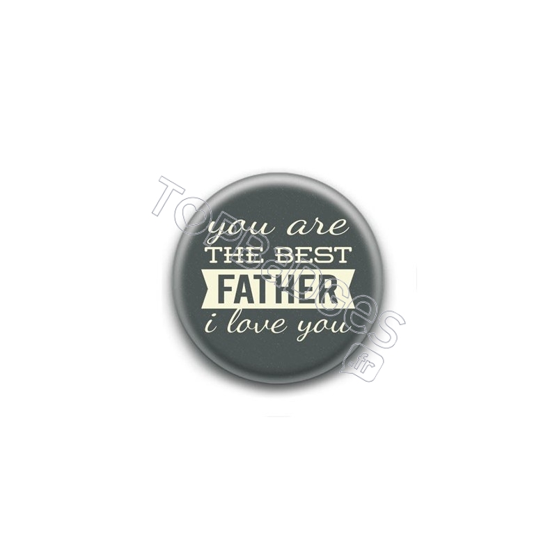 Badge You are the Best Father I Love You