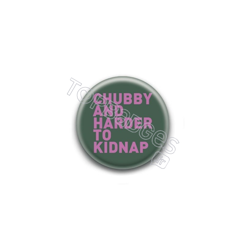 Badge : Chubby & harder to kidnap