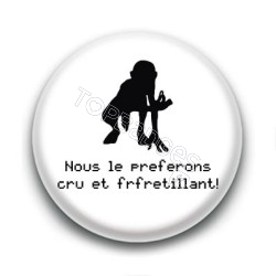 Badge Nous le préférons cru et frfrétillant - Gollum