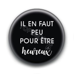 Badge Il en faut peu pour être heureux !