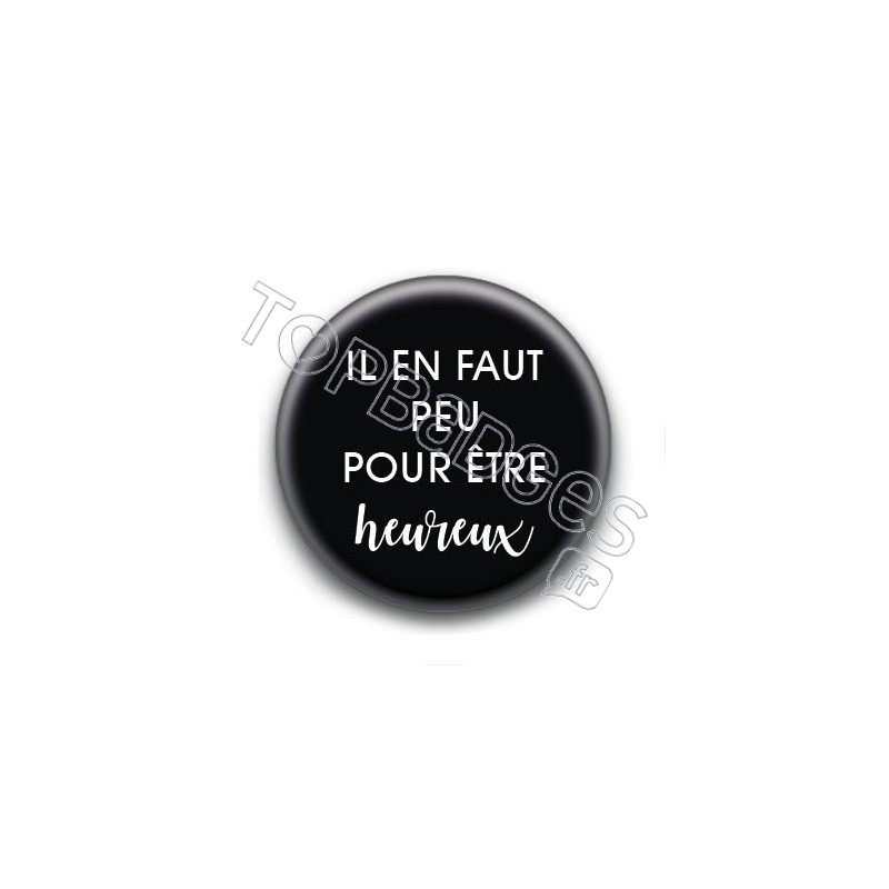 Badge Il en faut peu pour être heureux !