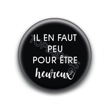 Badge Il en faut peu pour être heureux !