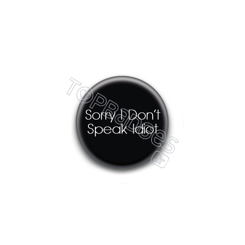 Badge : Sorry i don't speak idiot