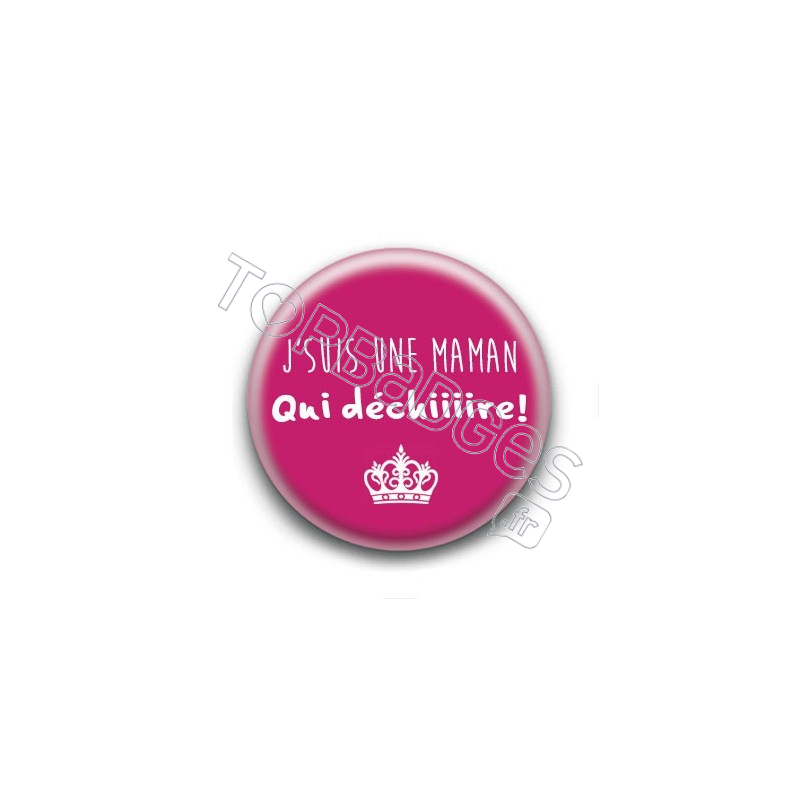 Badge J'suis une maman qui déchiiiire !