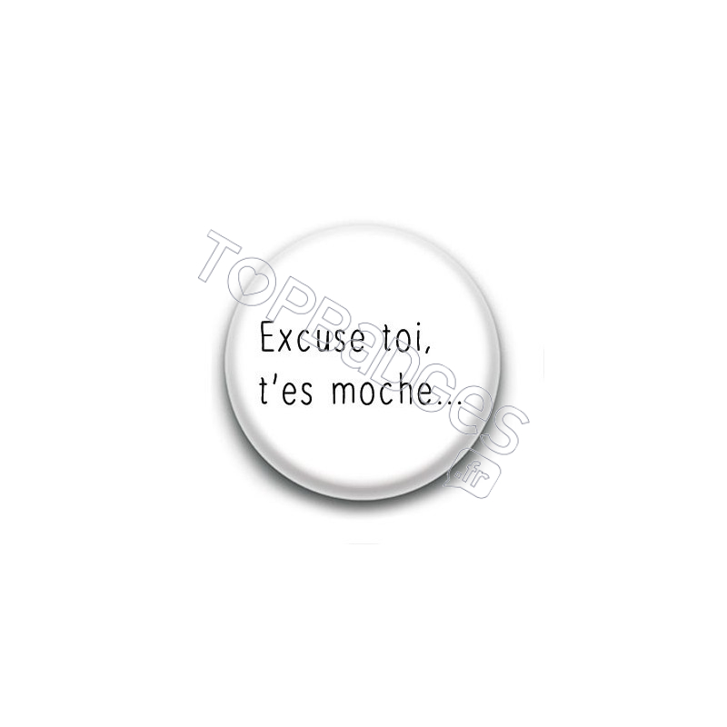 Badge : Excuse toi, t'es moche