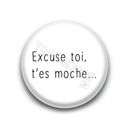 Badge : Excuse toi, t'es moche