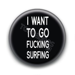 Badge I want to go fucking surfing