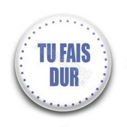 Badge Tu fais dur