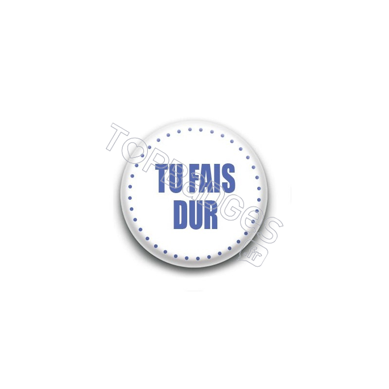 Badge Tu fais dur