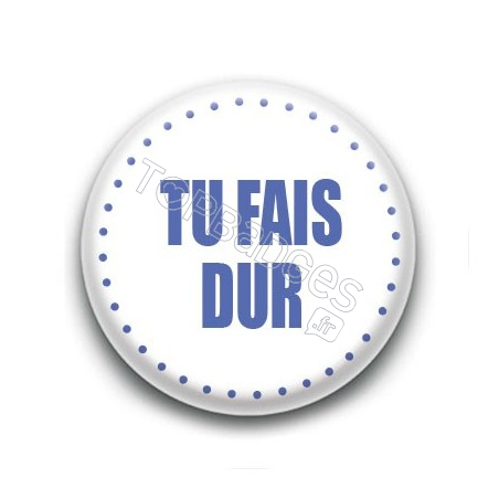 Badge Tu fais dur