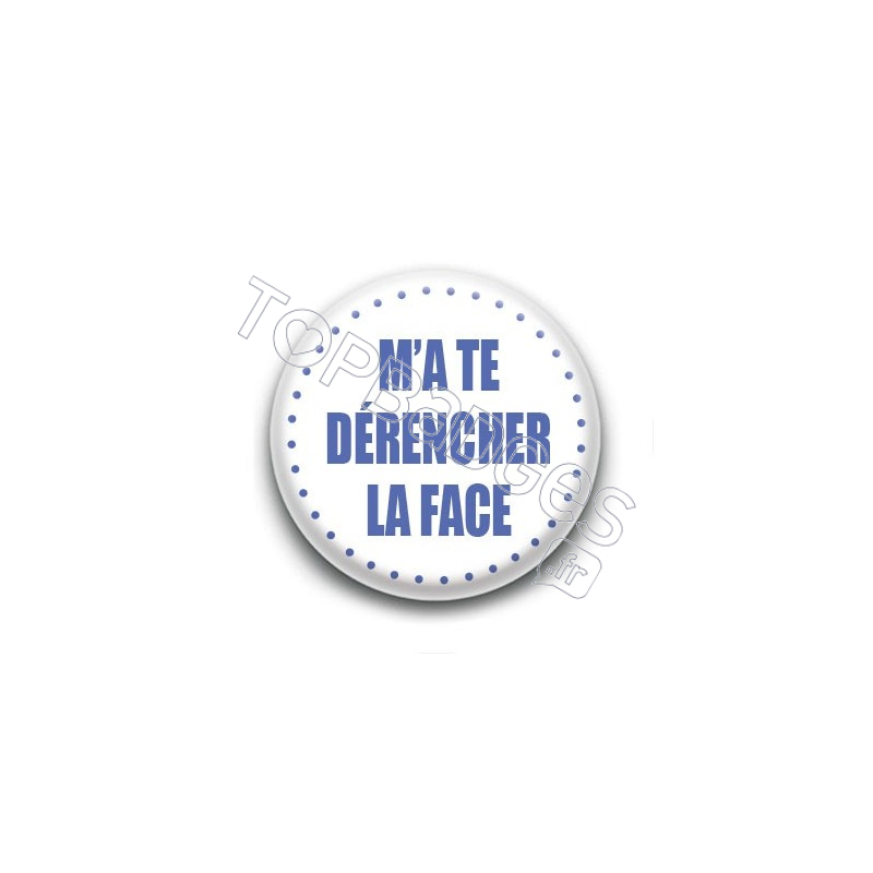 Badge M'a te dérencher la face