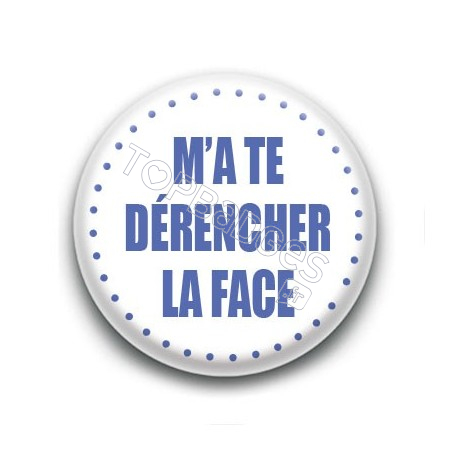 Badge M'a te dérencher la face